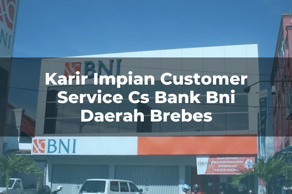 Karir Impian Customer Service (CS) Bank BNI Daerah Brebes Tahun 2025