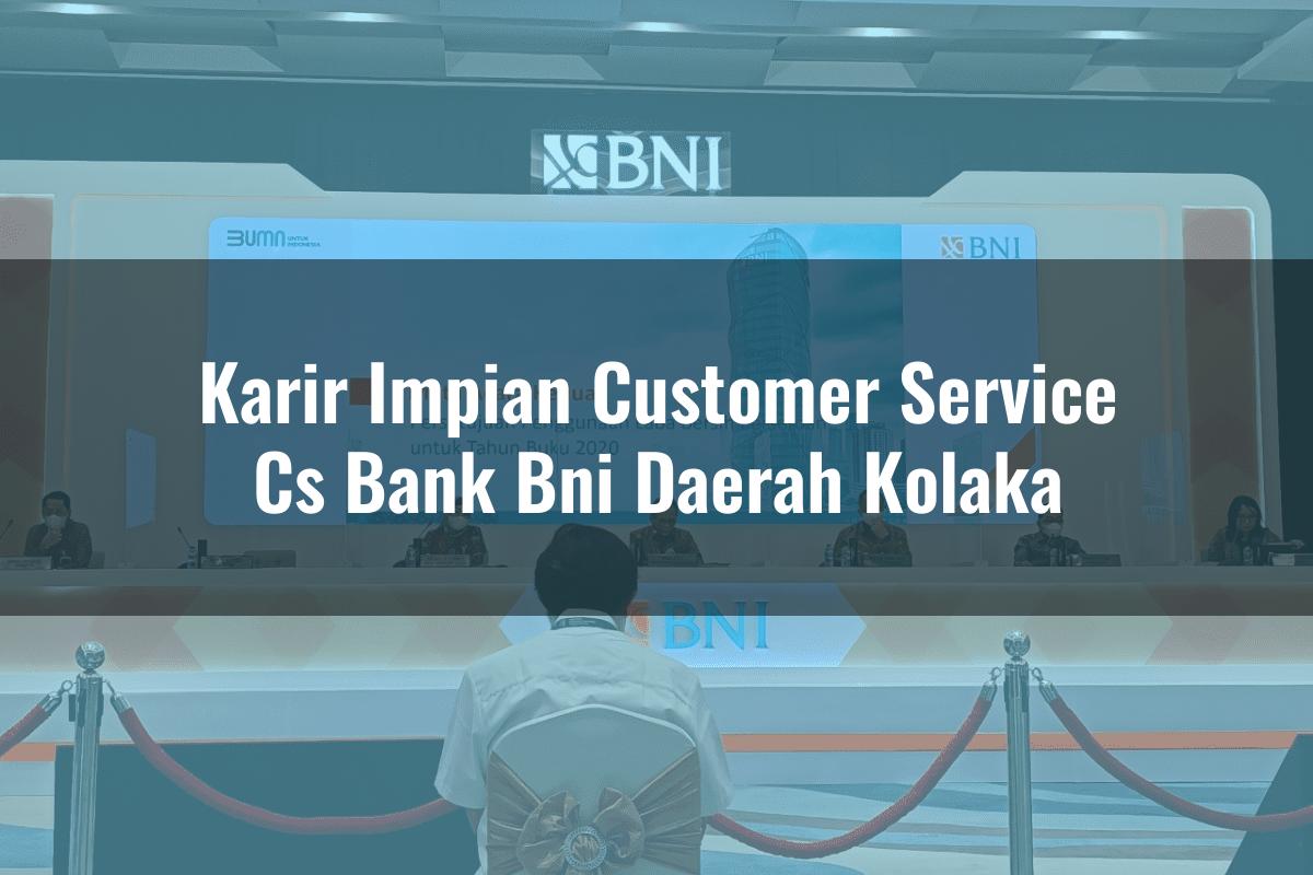 Karir Impian Customer Service (CS) Bank BNI Daerah Kolaka Tahun 2025