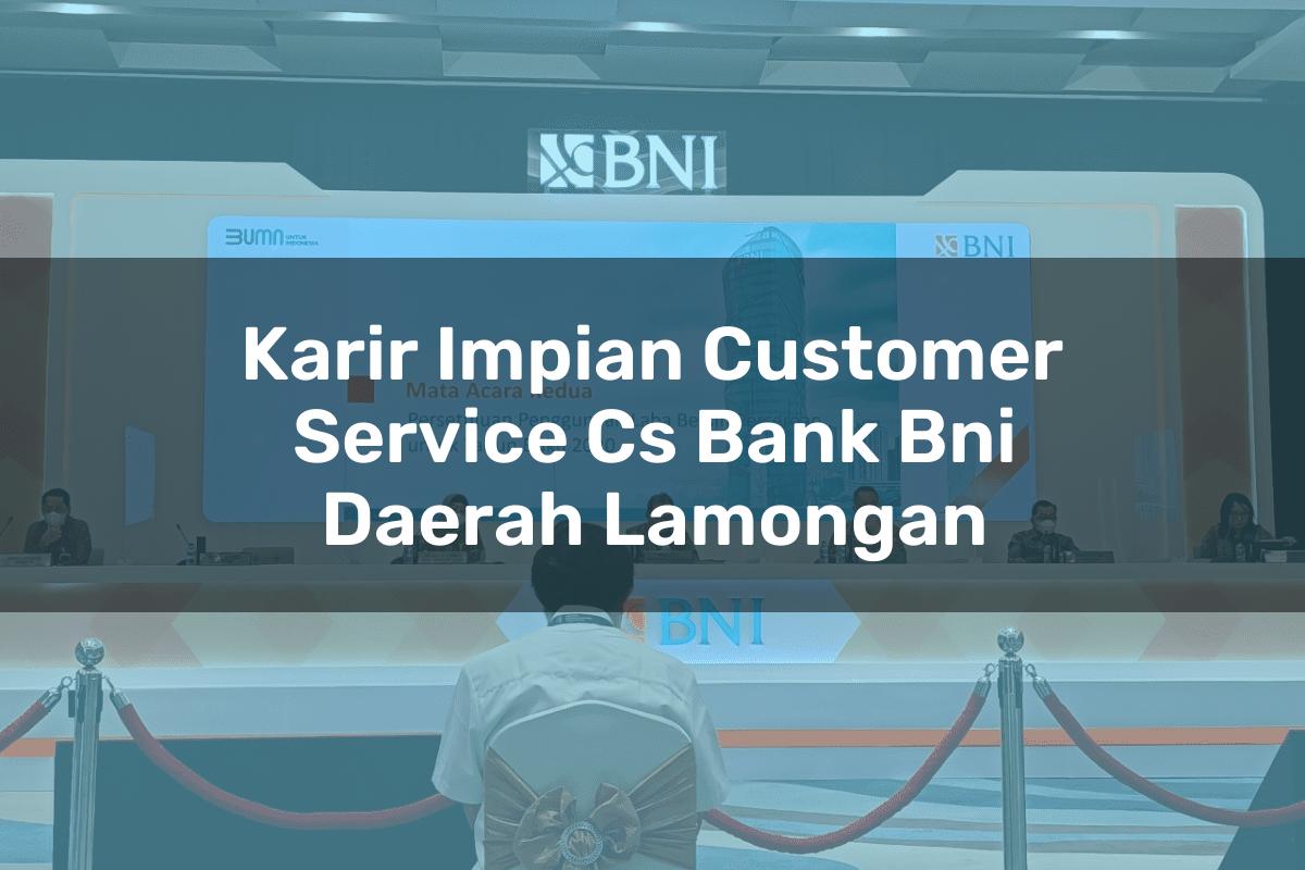 Karir Impian Customer Service (CS) Bank BNI Daerah Lamongan Tahun 2025