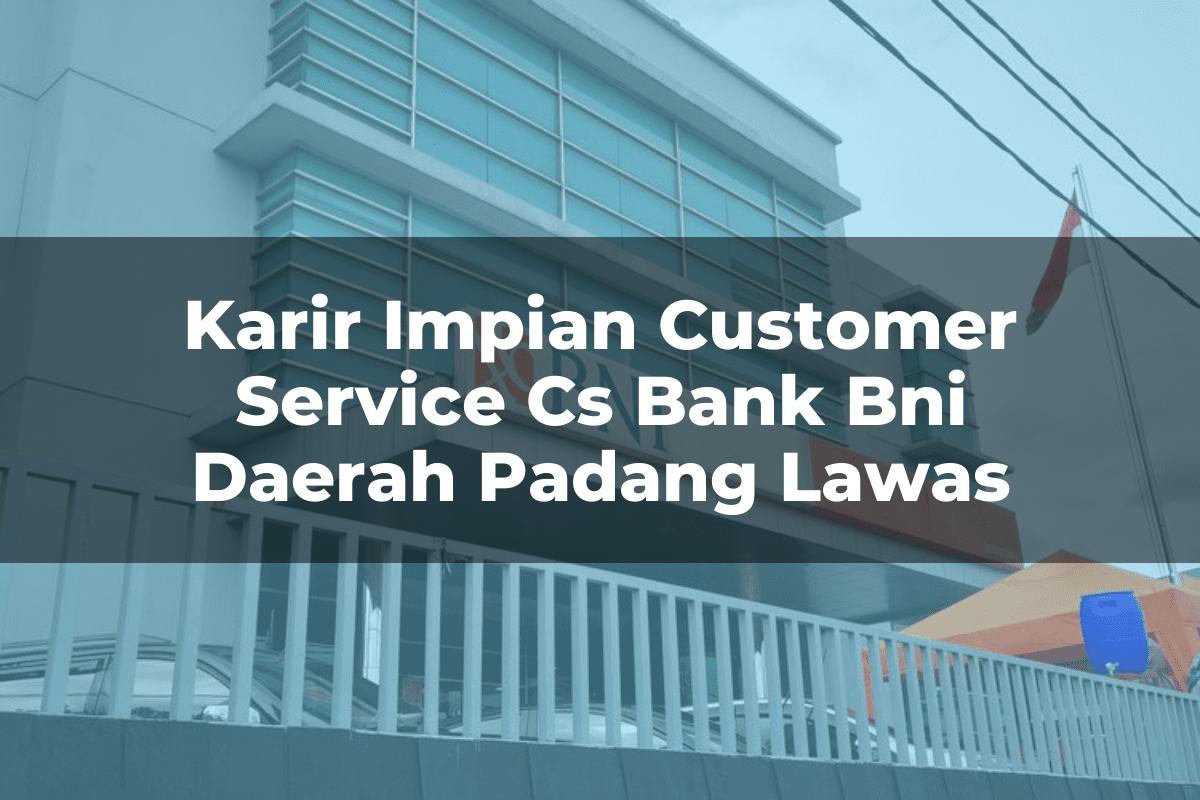 Karir Impian Customer Service (CS) Bank BNI Daerah Padang Lawas Tahun 2025