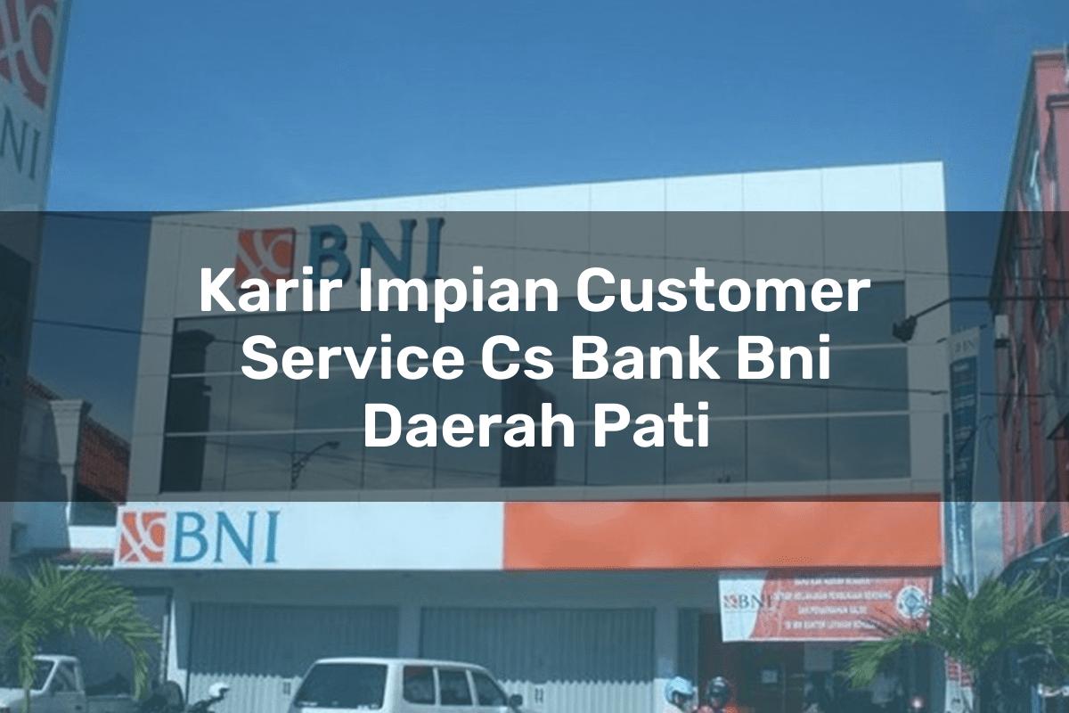 Karir Impian Customer Service (CS) Bank BNI Daerah Pati Tahun 2025