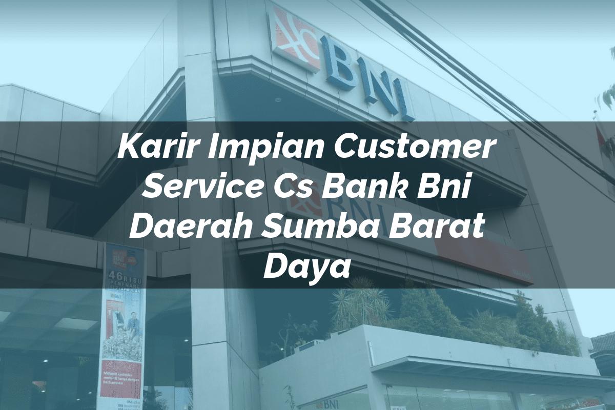 Karir Impian Customer Service (CS) Bank BNI Daerah Sumba Barat Daya Tahun 2025