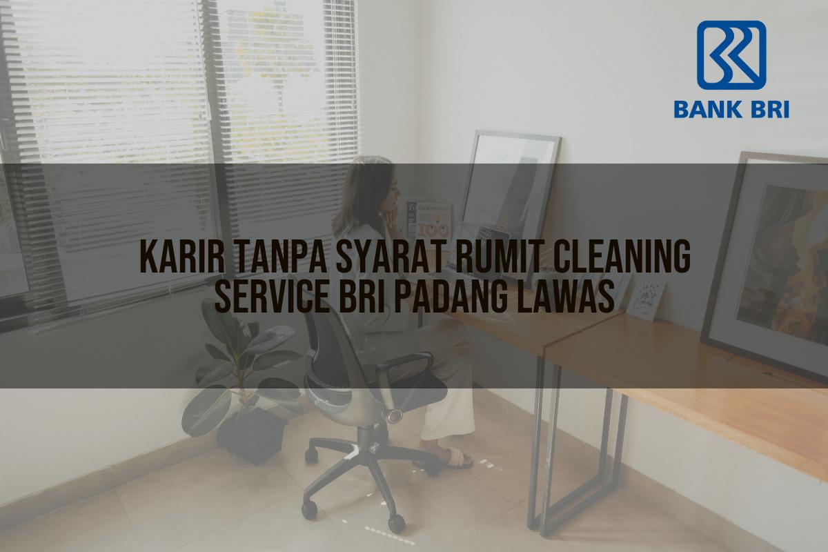 Karir Tanpa Syarat Rumit Cleaning Service BRI Padang Lawas Tahun 2025
