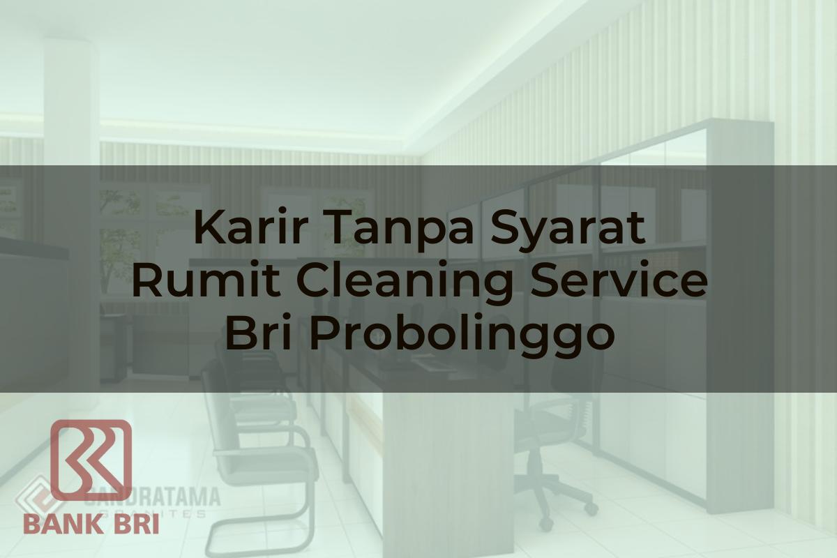 Karir Tanpa Syarat Rumit Cleaning Service BRI Probolinggo Tahun 2025