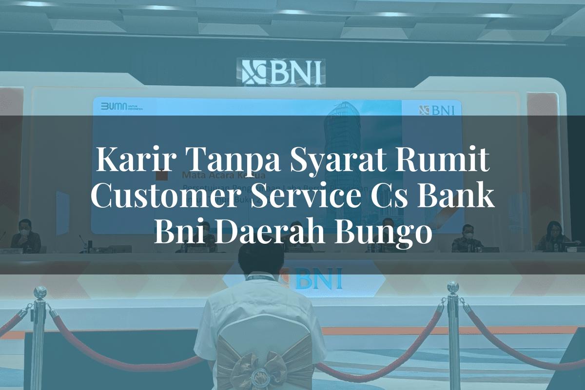 Karir Tanpa Syarat Rumit Customer Service (CS) Bank BNI Daerah Bungo Tahun 2025