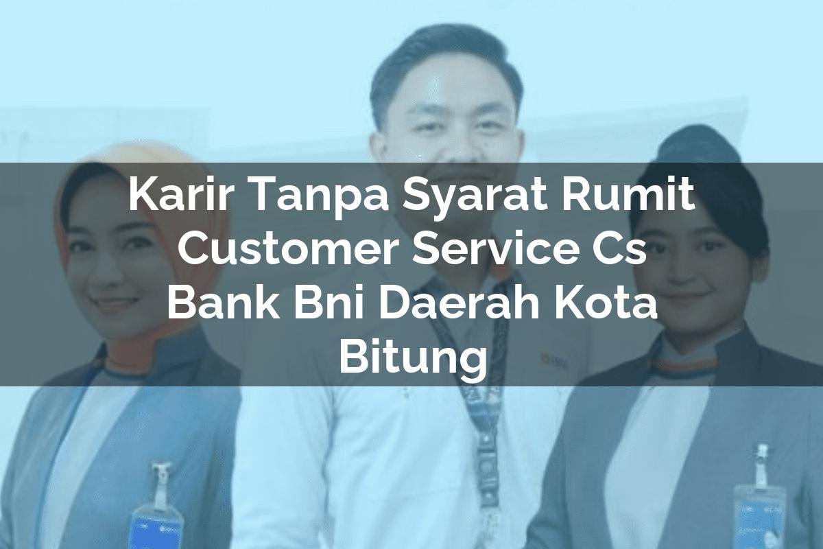 Karir Tanpa Syarat Rumit Customer Service (CS) Bank BNI Daerah Kota Bitung Tahun 2025