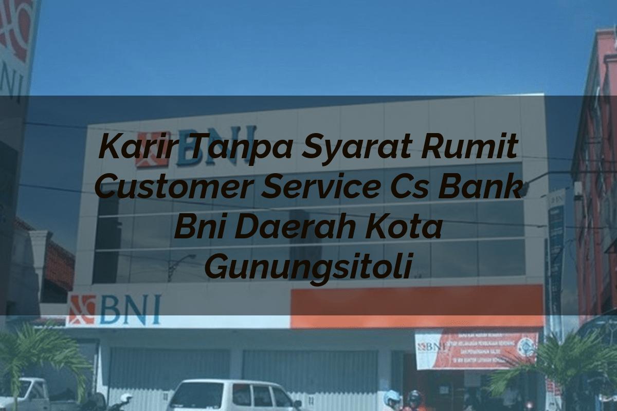 Karir Tanpa Syarat Rumit Customer Service (CS) Bank BNI Daerah Kota Gunungsitoli Tahun 2025