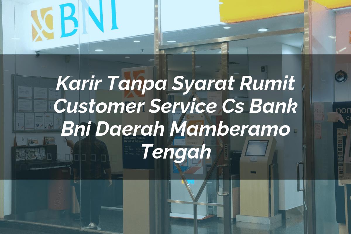 Karir Tanpa Syarat Rumit Customer Service (CS) Bank BNI Daerah Mamberamo Tengah Tahun 2025
