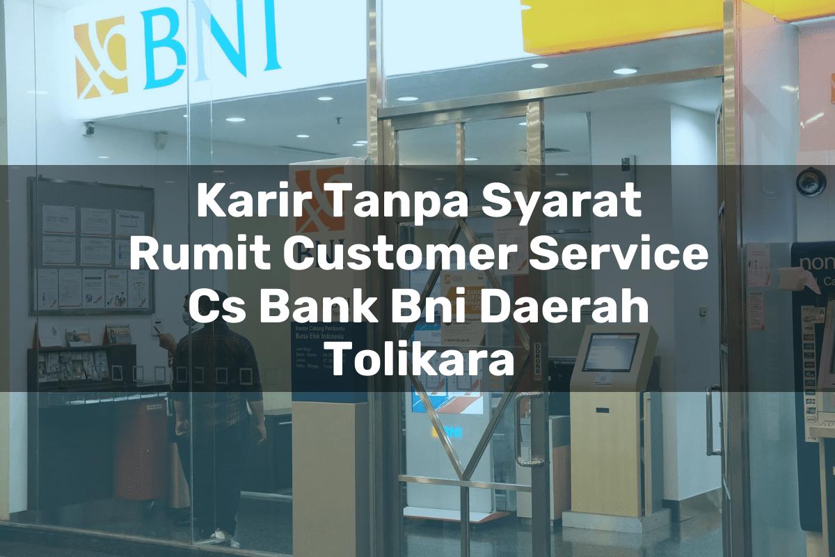 Karir Tanpa Syarat Rumit Customer Service (CS) Bank BNI Daerah Tolikara Tahun 2025