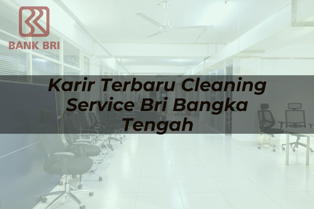 Karir Terbaru Cleaning Service BRI Bangka Tengah Tahun 2025