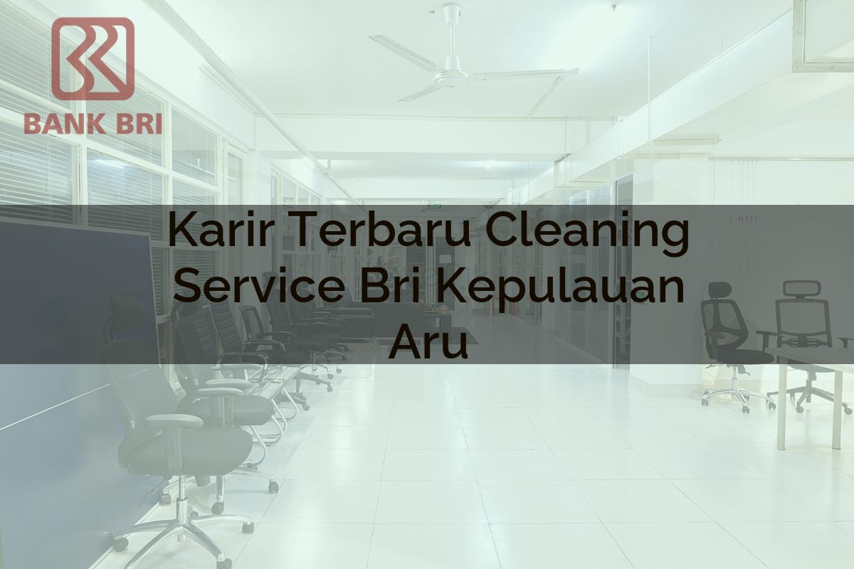 Karir Terbaru Cleaning Service BRI Kepulauan Aru Tahun 2025