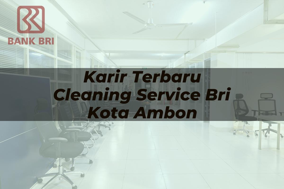 Karir Terbaru Cleaning Service BRI Kota Ambon Tahun 2025