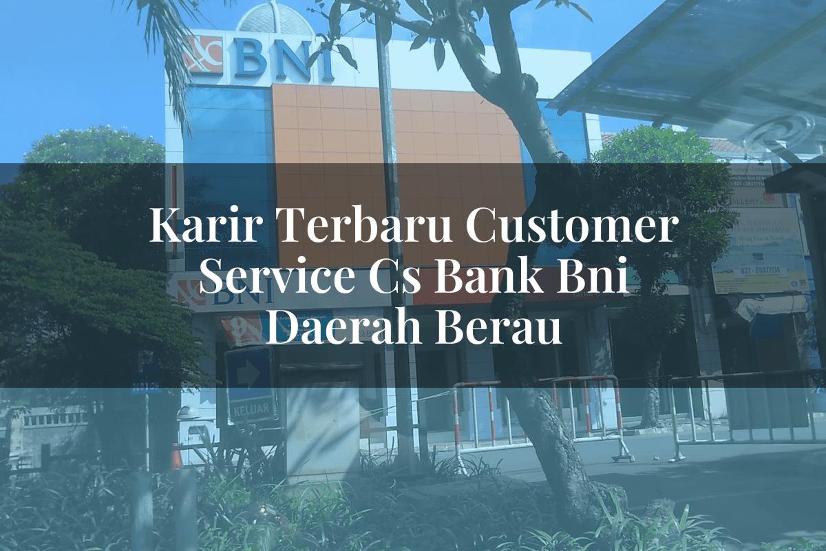 Karir Terbaru Customer Service (CS) Bank BNI Daerah Berau Tahun 2025