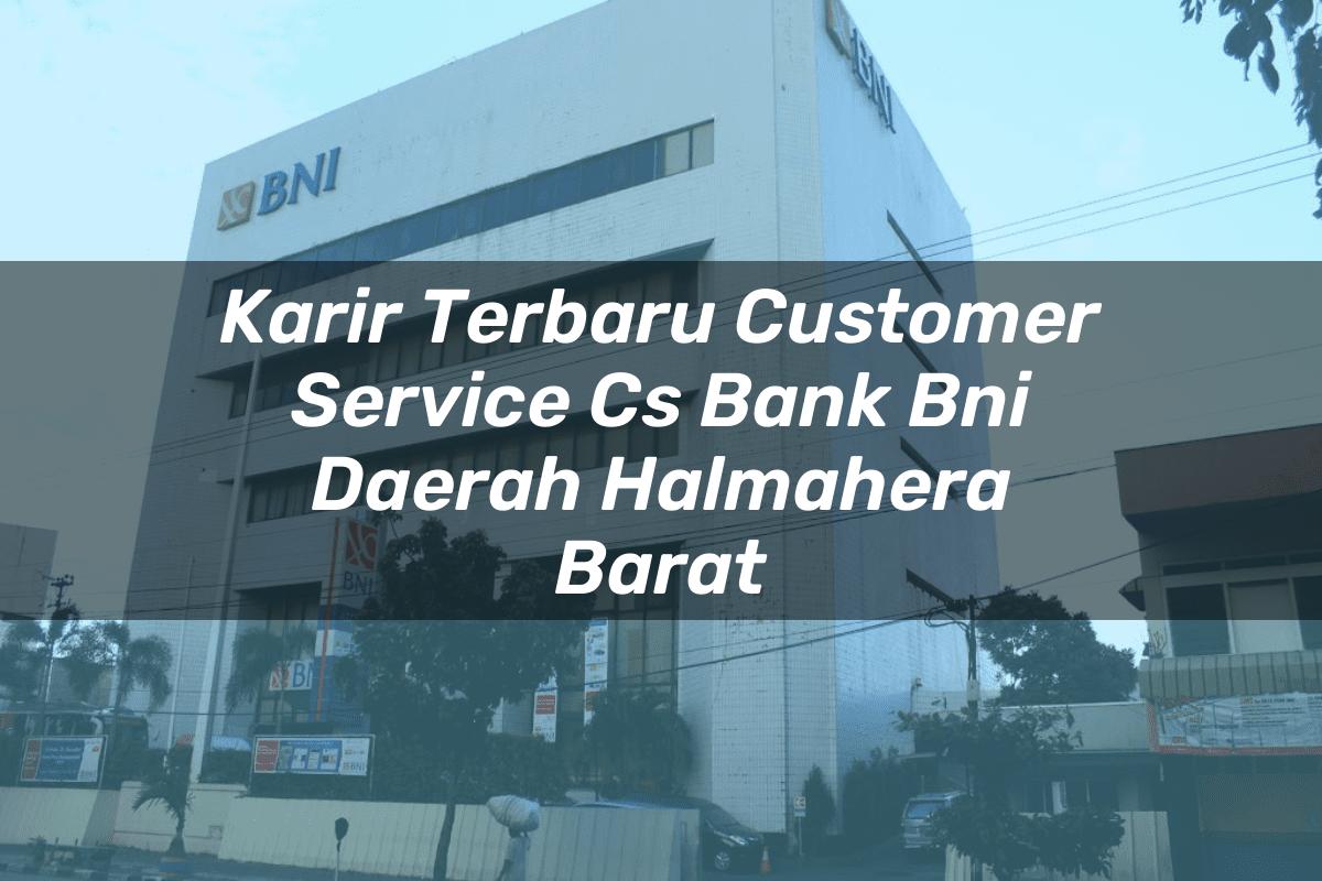 Karir Terbaru Customer Service (CS) Bank BNI Daerah Halmahera Barat Tahun 2025