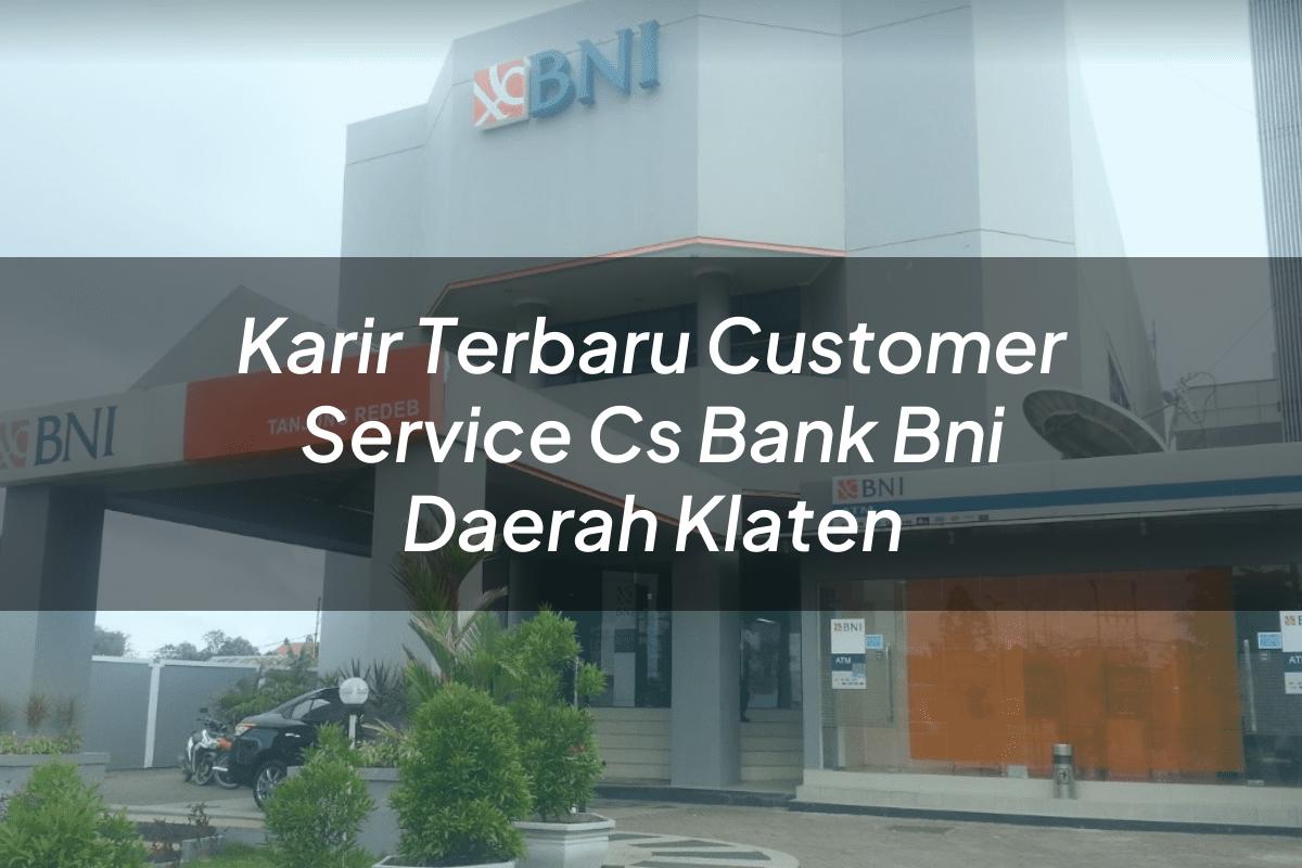 Karir Terbaru Customer Service (CS) Bank BNI Daerah Klaten Tahun 2025