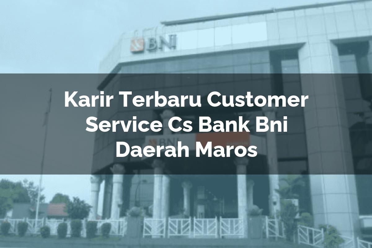Karir Terbaru Customer Service (CS) Bank BNI Daerah Maros Tahun 2025