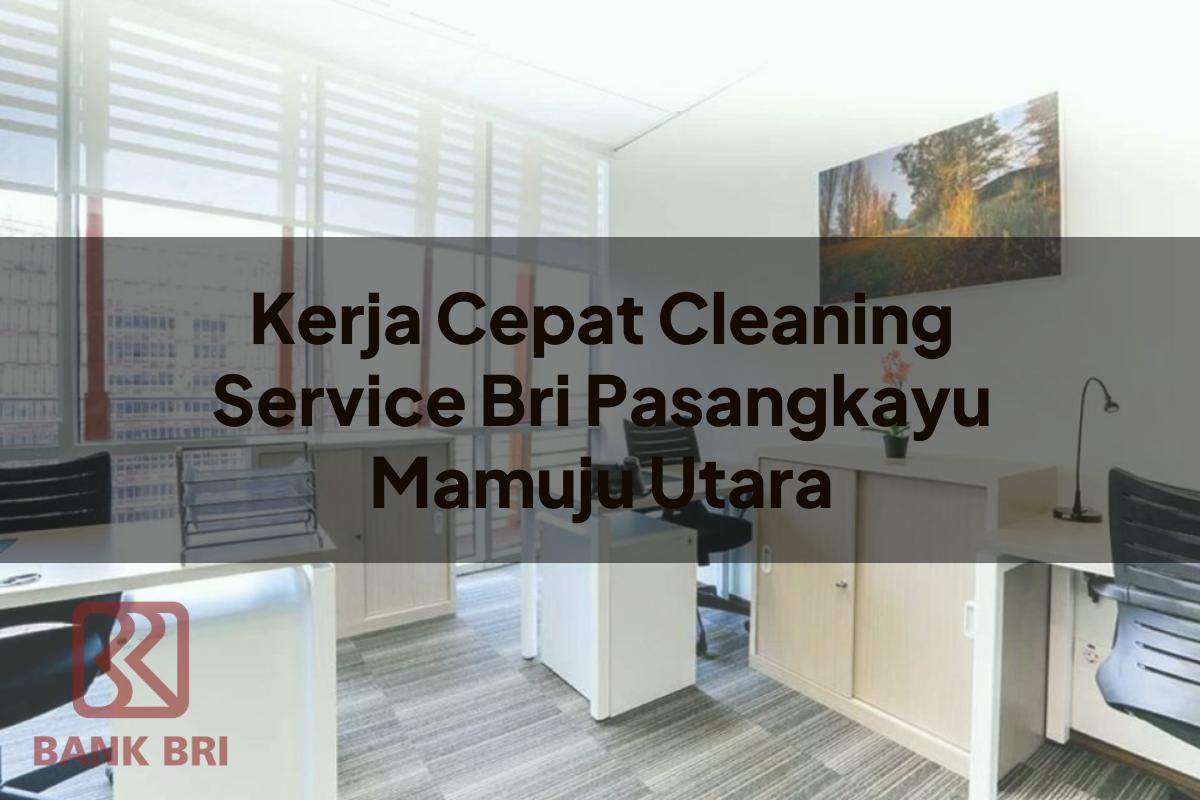 Kerja Cepat Cleaning Service BRI Pasangkayu (Mamuju Utara) Tahun 2025