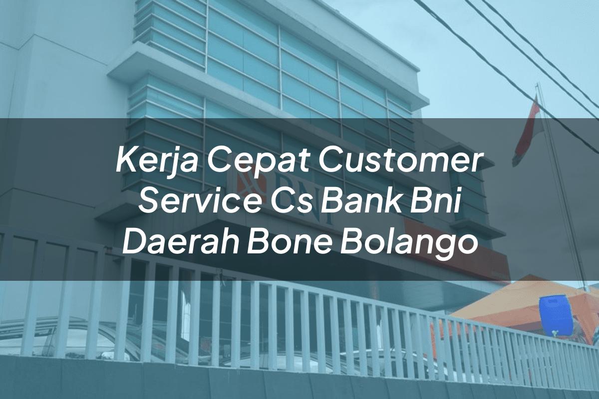 Kerja Cepat Customer Service (CS) Bank BNI Daerah Bone Bolango Tahun 2025