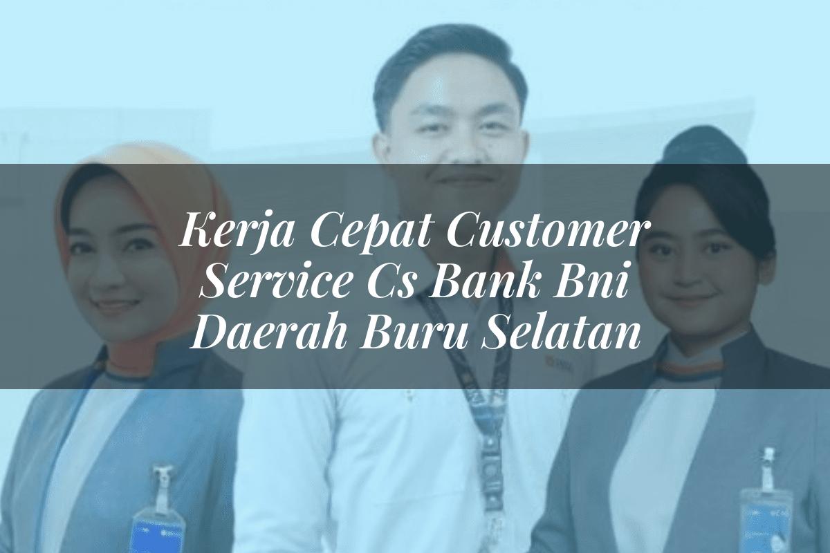 Kerja Cepat Customer Service (CS) Bank BNI Daerah Buru Selatan Tahun 2025