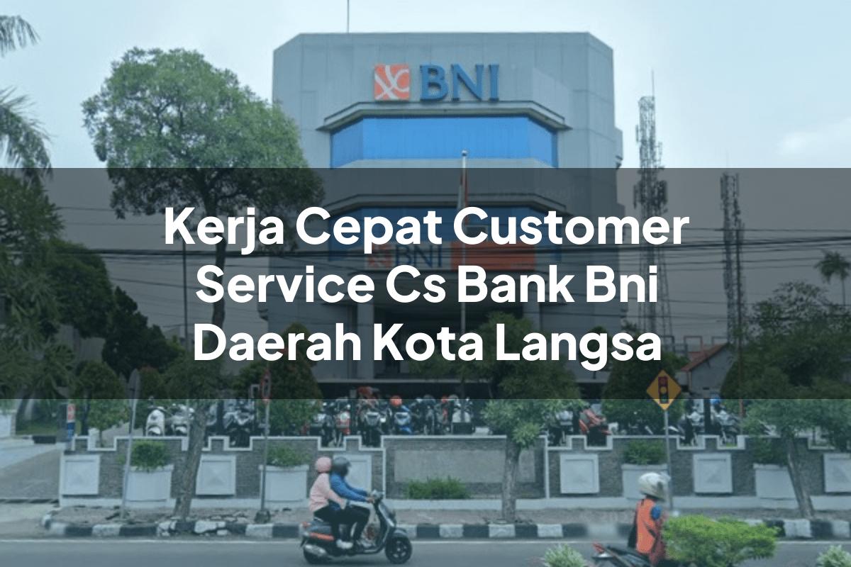 Kerja Cepat Customer Service (CS) Bank BNI Daerah Kota Langsa Tahun 2025