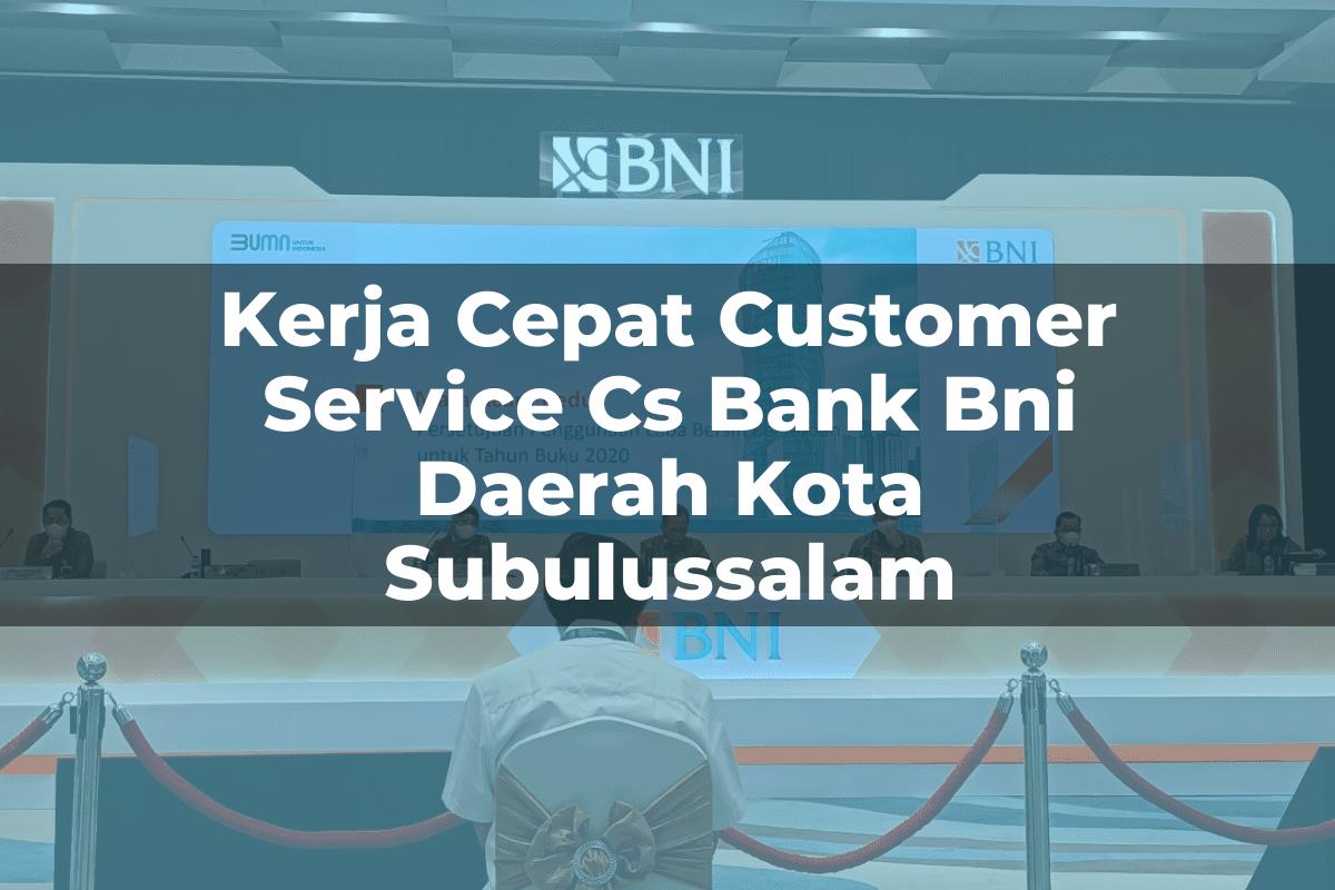 Kerja Cepat Customer Service (CS) Bank BNI Daerah Kota Subulussalam Tahun 2025