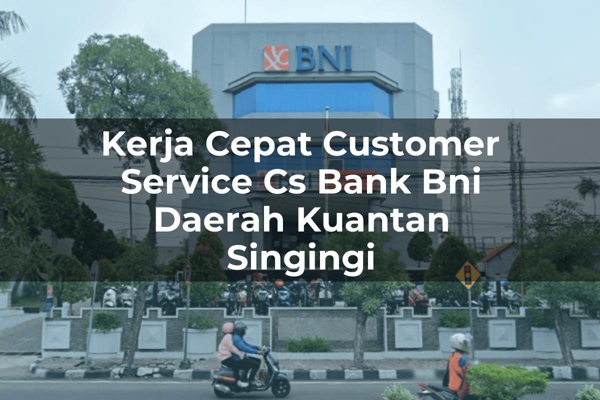 Kerja Cepat Customer Service (CS) Bank BNI Daerah Kuantan Singingi Tahun 2025