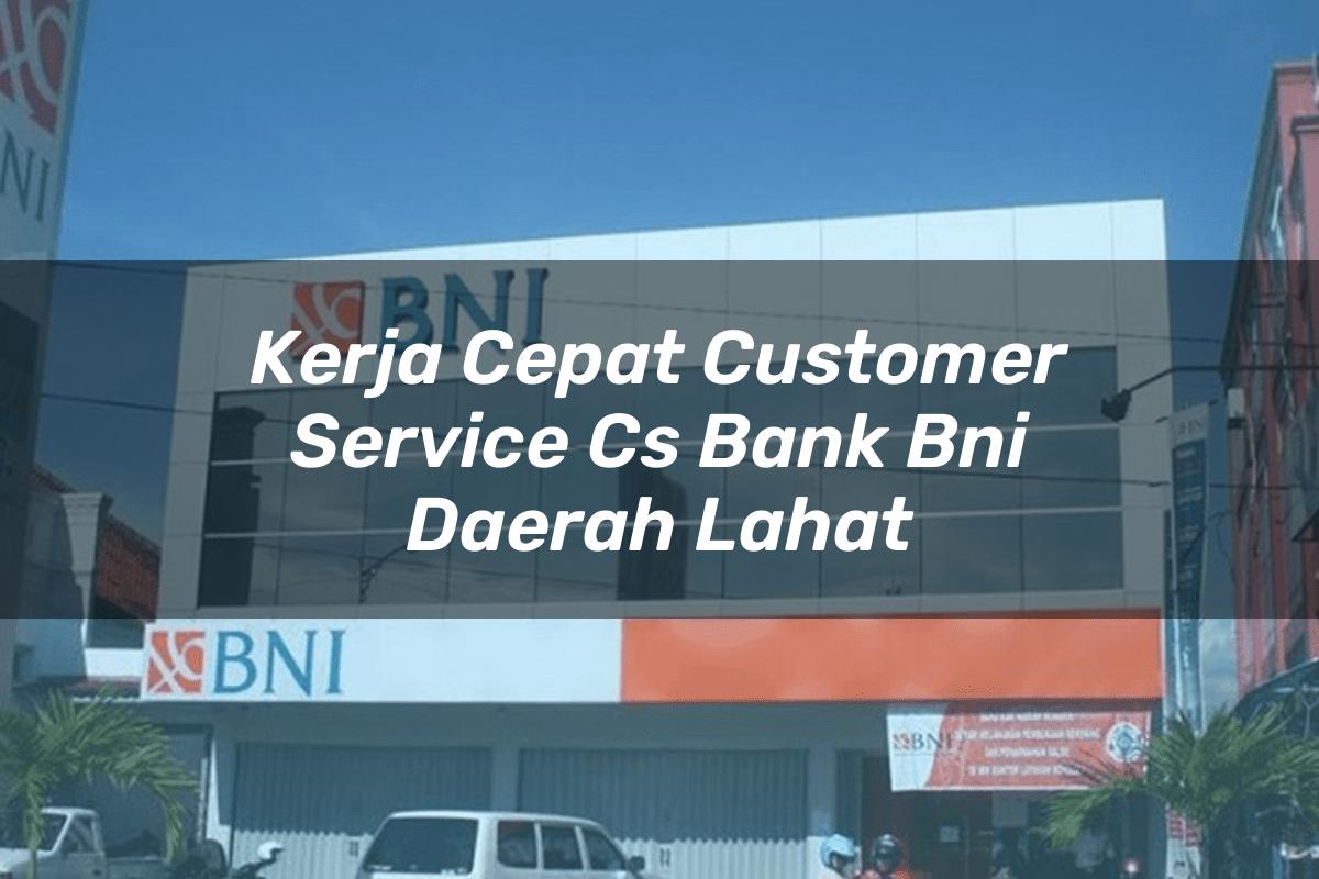 Kerja Cepat Customer Service (CS) Bank BNI Daerah Lahat Tahun 2025