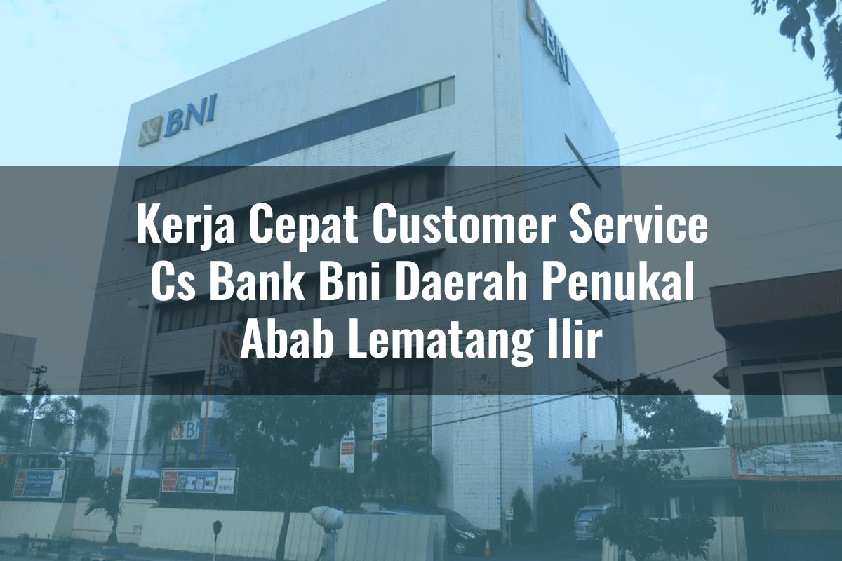 Kerja Cepat Customer Service (CS) Bank BNI Daerah Penukal Abab Lematang Ilir Tahun 2025