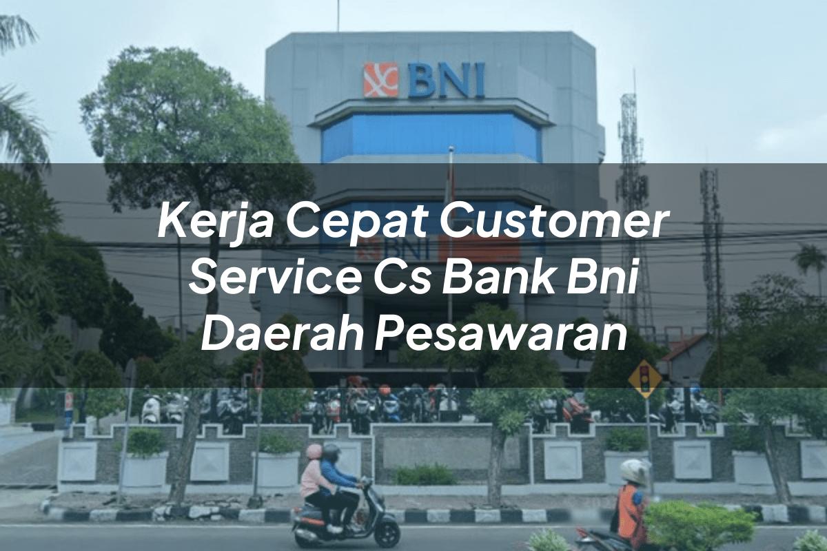 Kerja Cepat Customer Service (CS) Bank BNI Daerah Pesawaran Tahun 2025