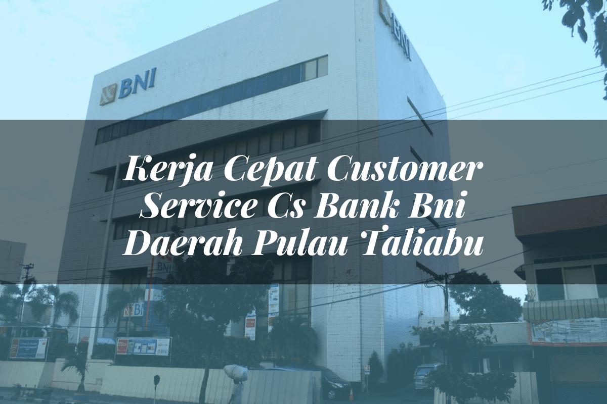 Kerja Cepat Customer Service (CS) Bank BNI Daerah Pulau Taliabu Tahun 2025