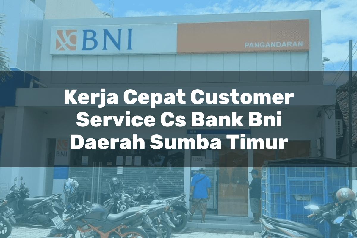 Kerja Cepat Customer Service (CS) Bank BNI Daerah Sumba Timur Tahun 2025