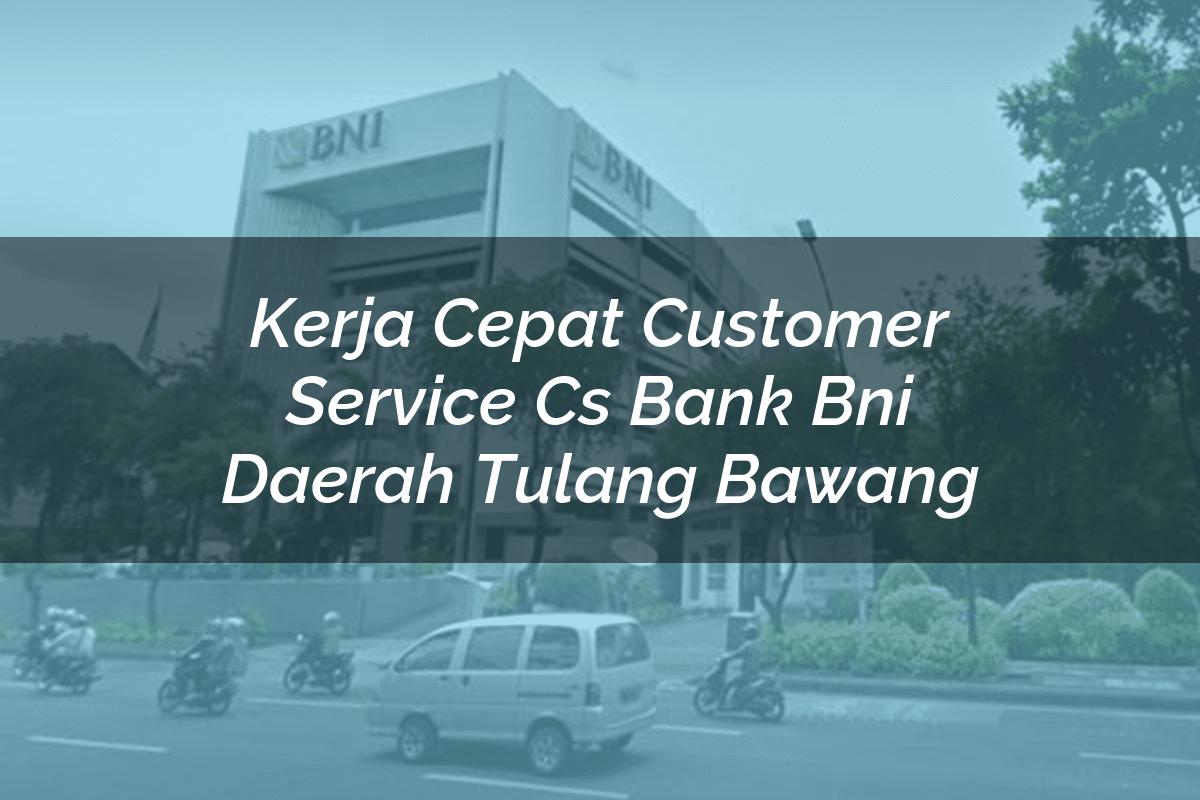 Kerja Cepat Customer Service (CS) Bank BNI Daerah Tulang Bawang Tahun 2025