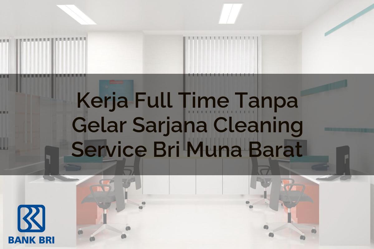 Kerja Full Time Tanpa Gelar Sarjana Cleaning Service BRI Muna Barat Tahun 2025