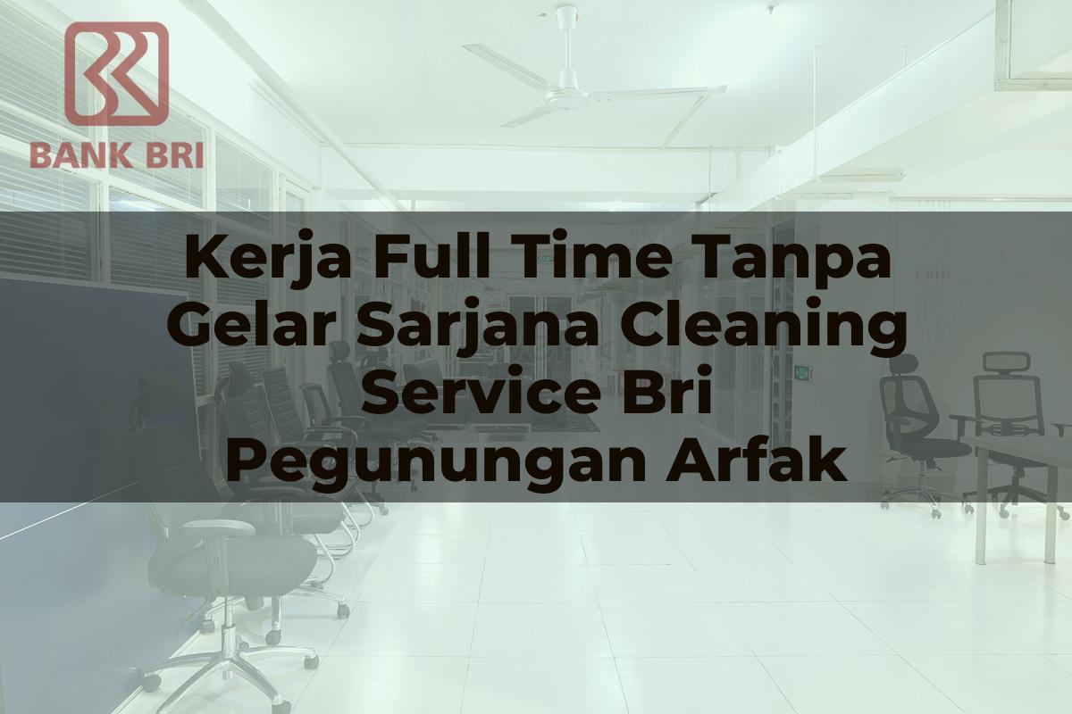 Kerja Full Time Tanpa Gelar Sarjana Cleaning Service BRI Pegunungan Arfak Tahun 2025