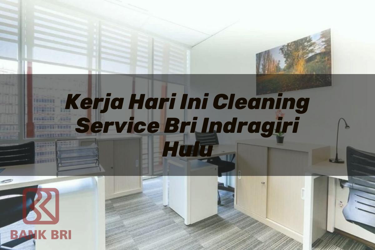 Kerja Hari Ini Cleaning Service BRI Indragiri Hulu Tahun 2025