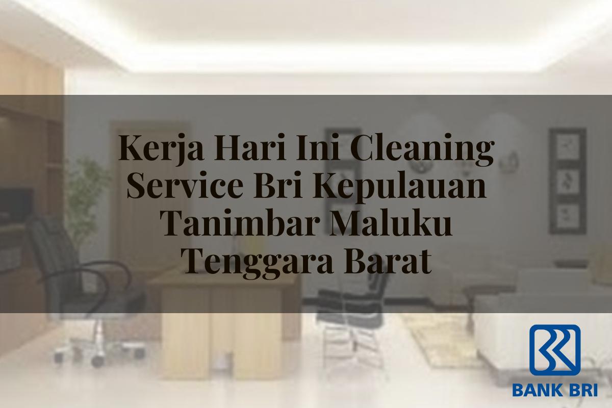 Kerja Hari Ini Cleaning Service BRI Kepulauan Tanimbar (Maluku Tenggara Barat) Tahun 2025