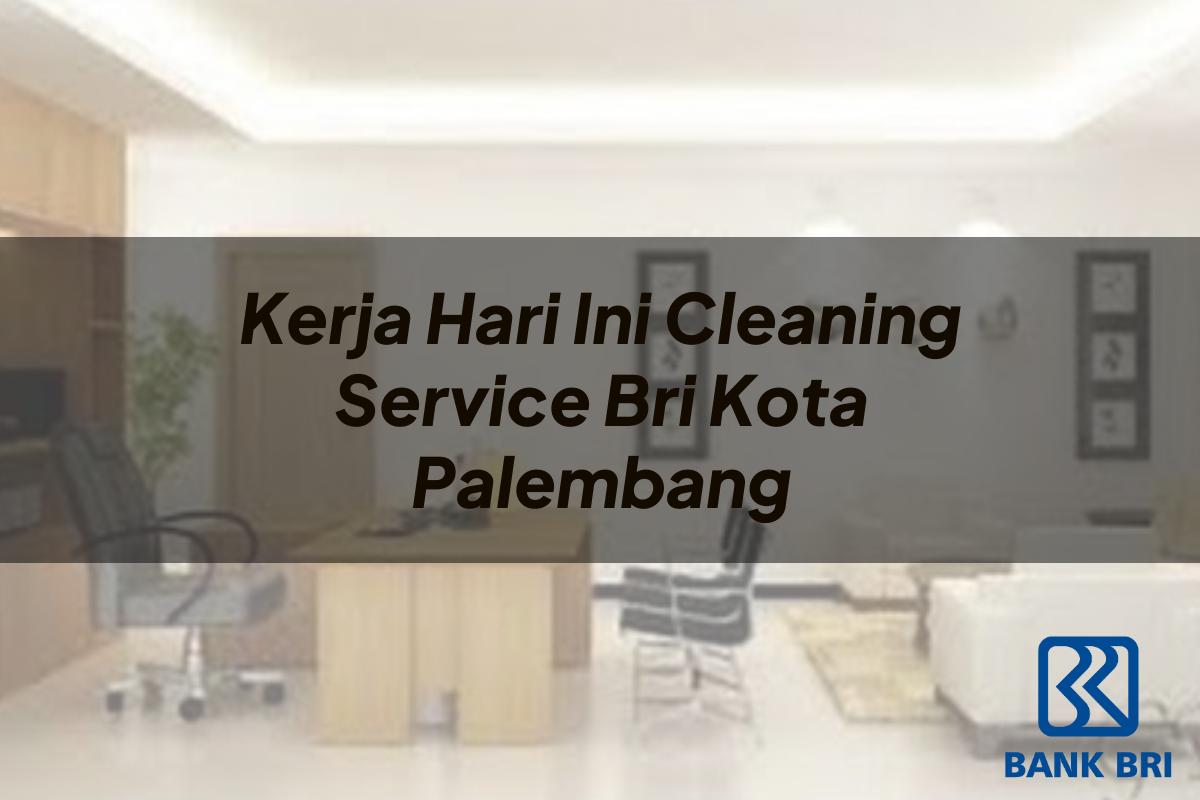 Kerja Hari Ini Cleaning Service BRI Kota Palembang Tahun 2025