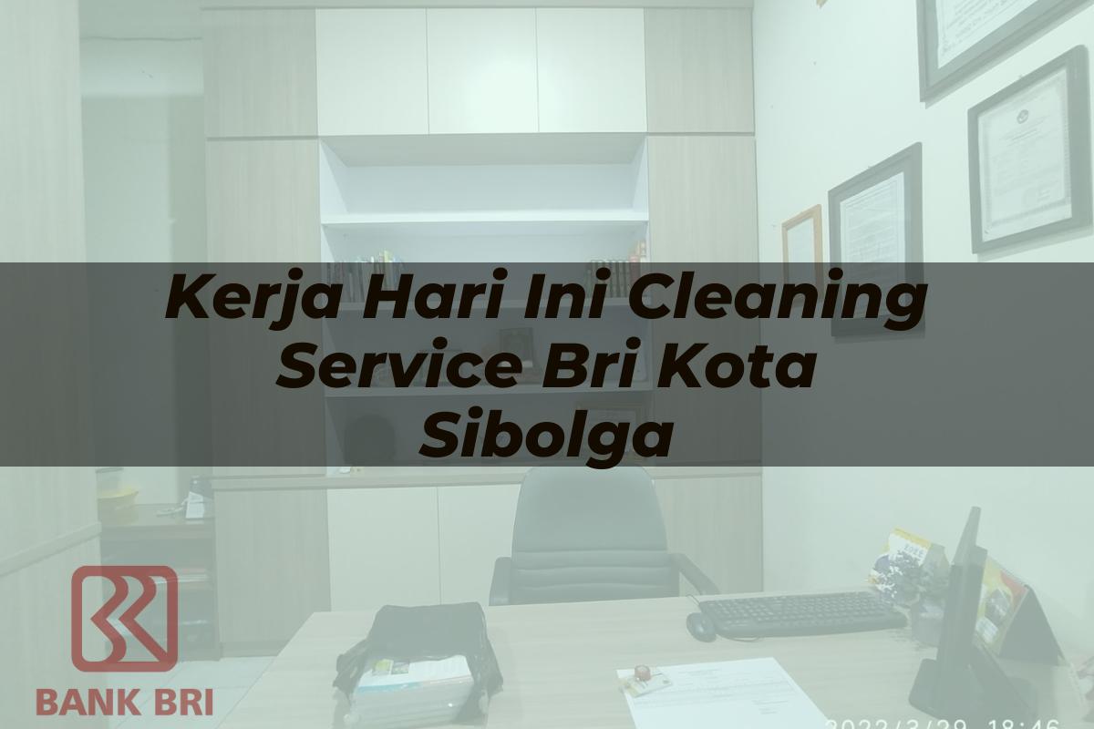 Kerja Hari Ini Cleaning Service BRI Kota Sibolga Tahun 2025