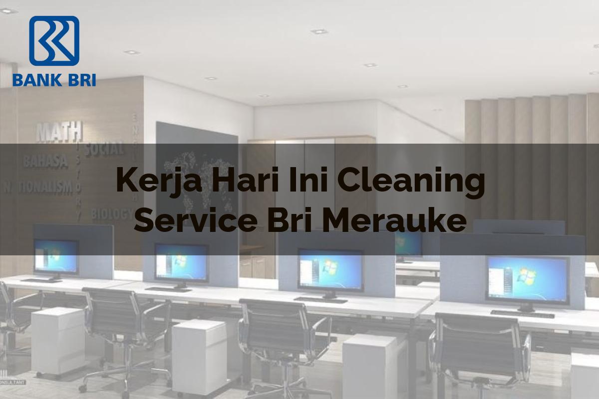 Kerja Hari Ini Cleaning Service BRI Merauke Tahun 2025