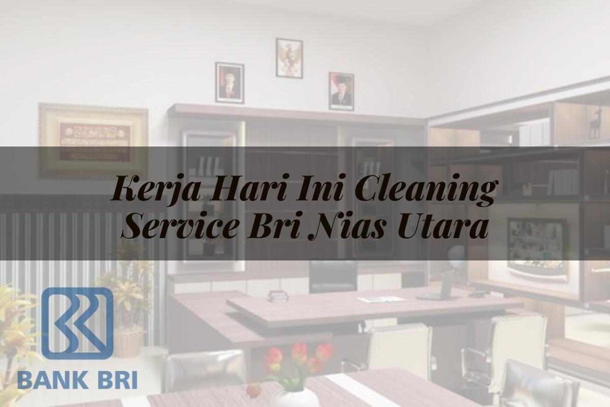 Kerja Hari Ini Cleaning Service BRI Nias Utara Tahun 2025