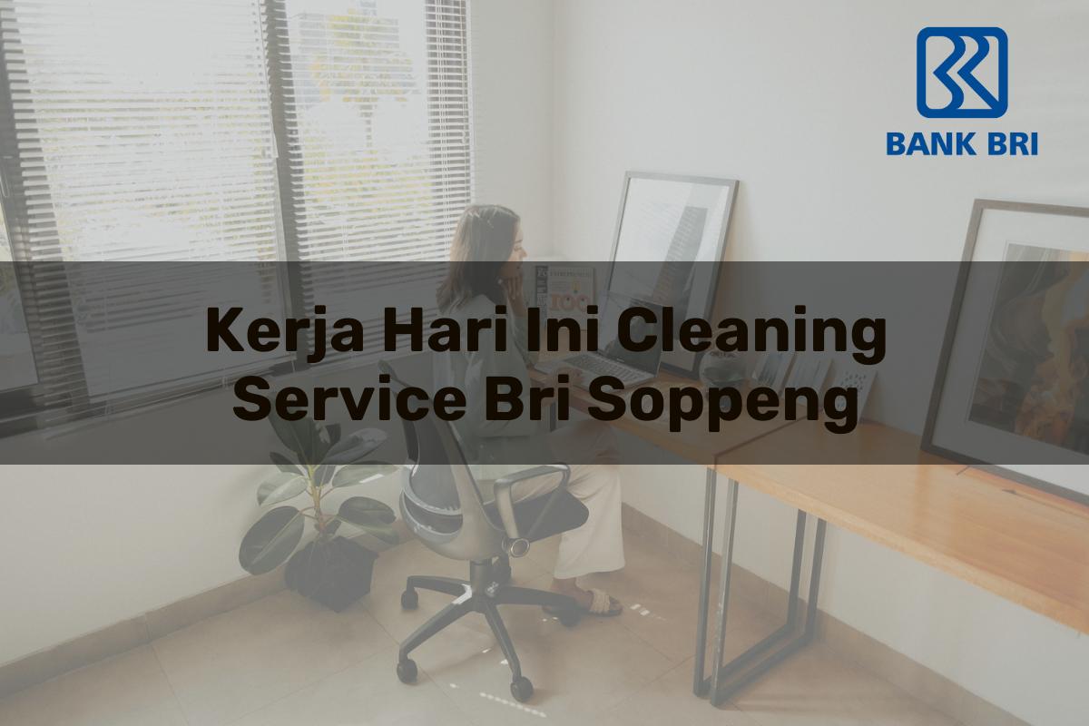 Kerja Hari Ini Cleaning Service BRI Soppeng Tahun 2025
