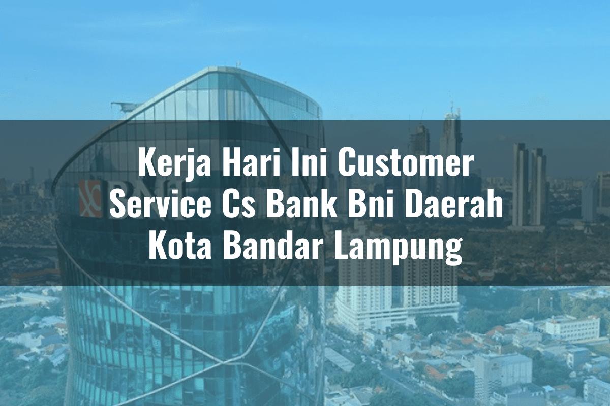 Kerja Hari Ini Customer Service (CS) Bank BNI Daerah Kota Bandar Lampung Tahun 2025