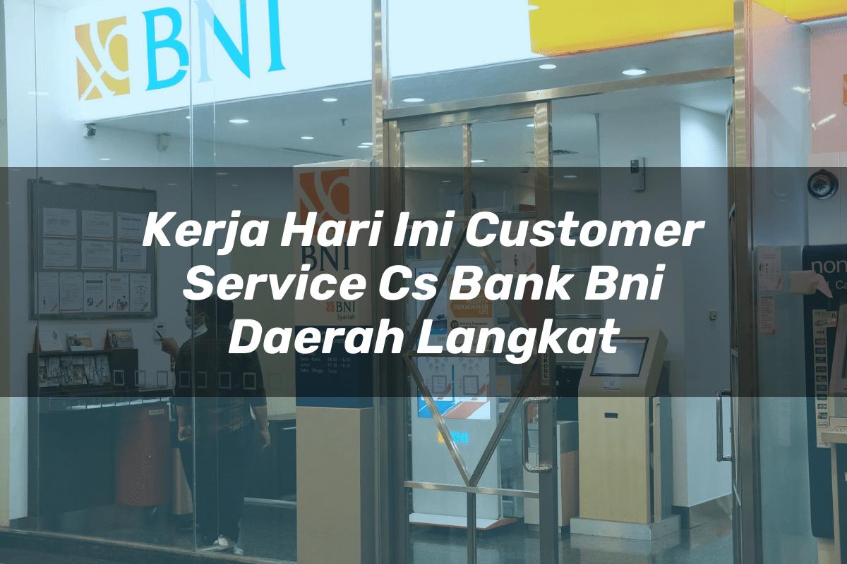 Kerja Hari Ini Customer Service (CS) Bank BNI Daerah Langkat Tahun 2025