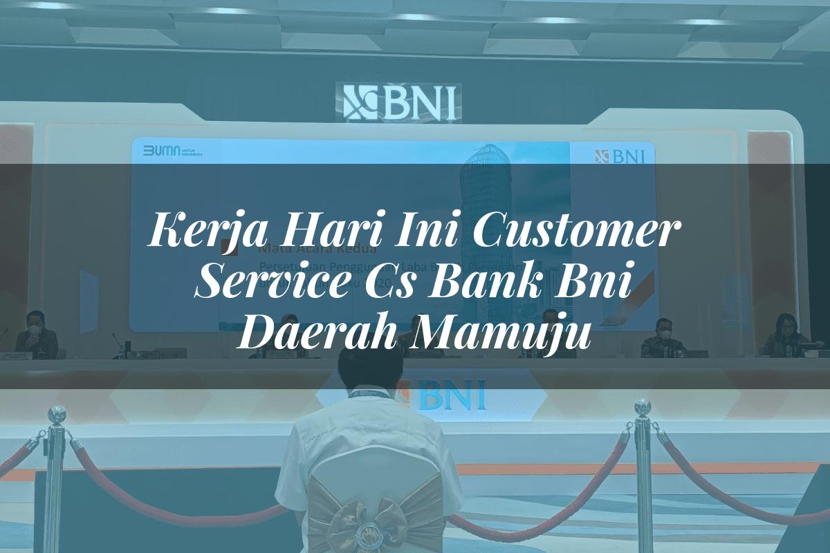 Kerja Hari Ini Customer Service (CS) Bank BNI Daerah Mamuju Tahun 2025