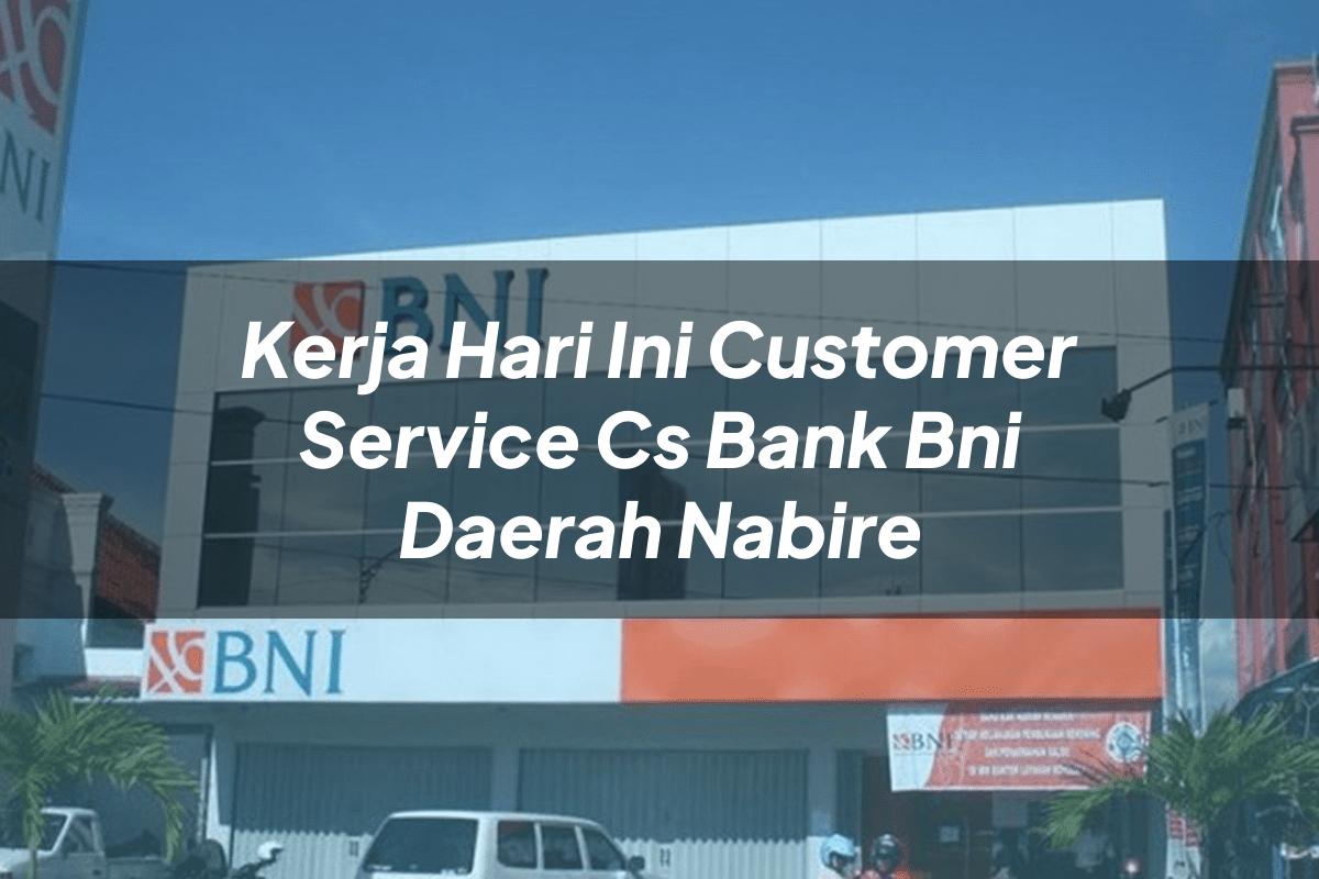 Kerja Hari Ini Customer Service (CS) Bank BNI Daerah Nabire Tahun 2025