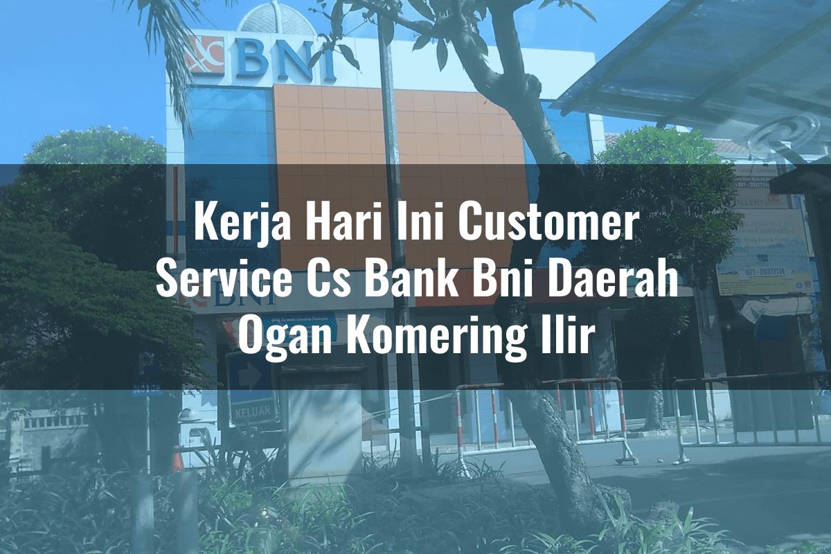 Kerja Hari Ini Customer Service (CS) Bank BNI Daerah Ogan Komering Ilir Tahun 2025