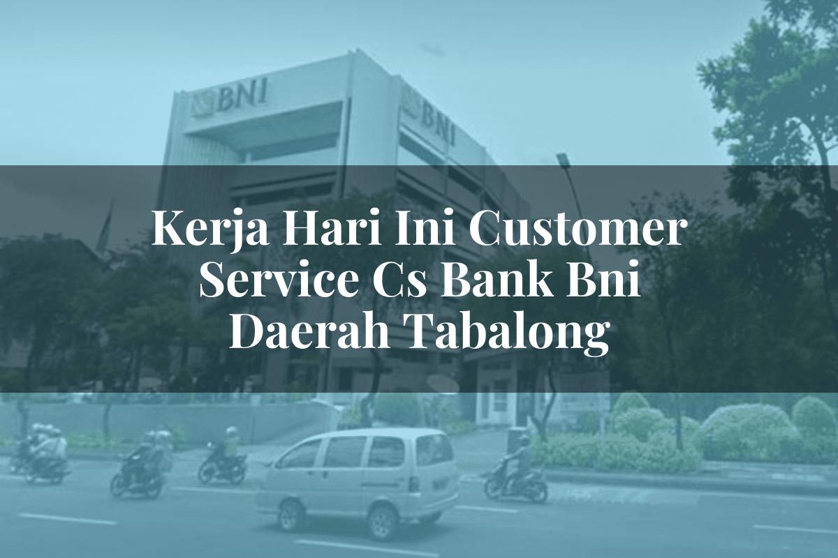 Kerja Hari Ini Customer Service (CS) Bank BNI Daerah Tabalong Tahun 2025
