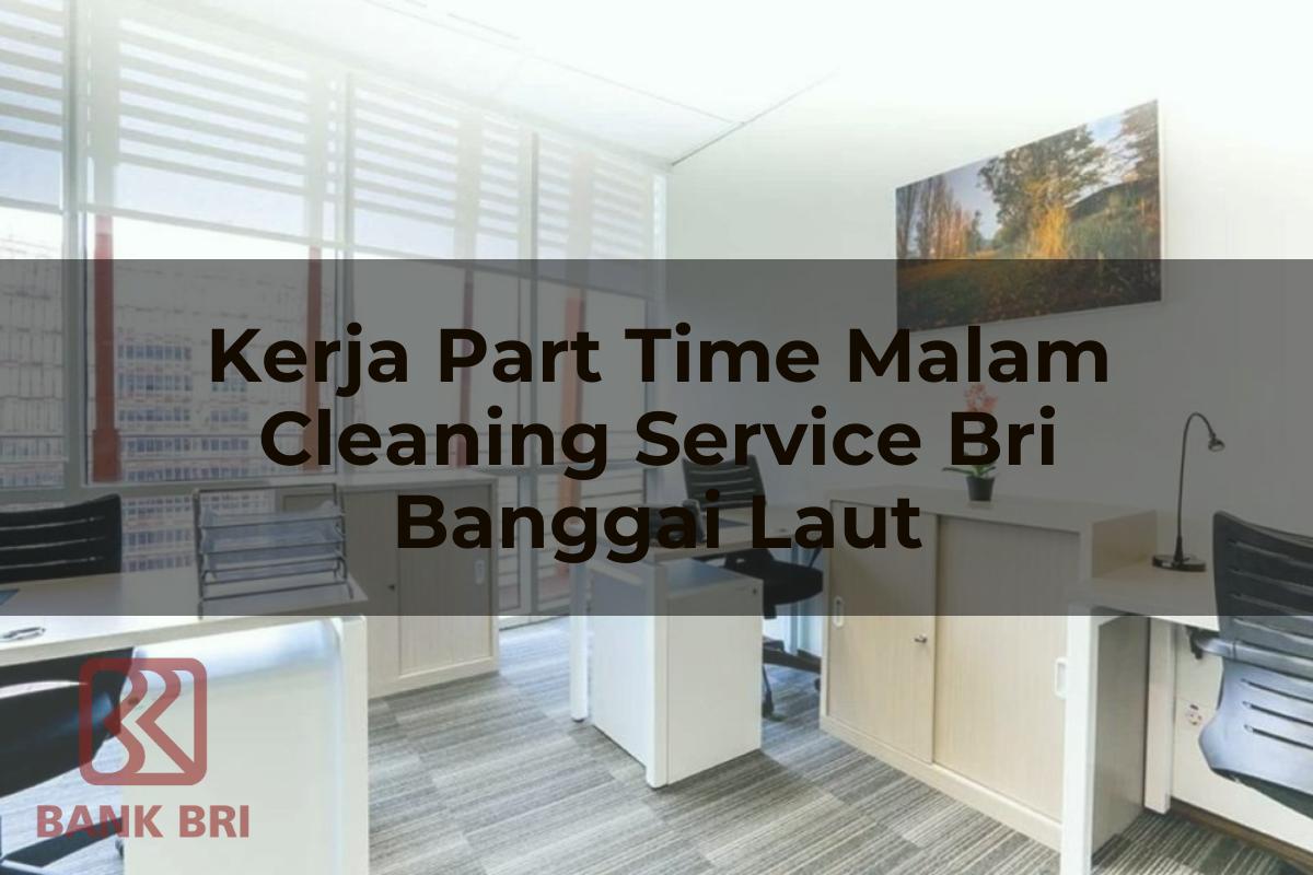 Kerja Part Time Malam Cleaning Service BRI Banggai Laut Tahun 2025