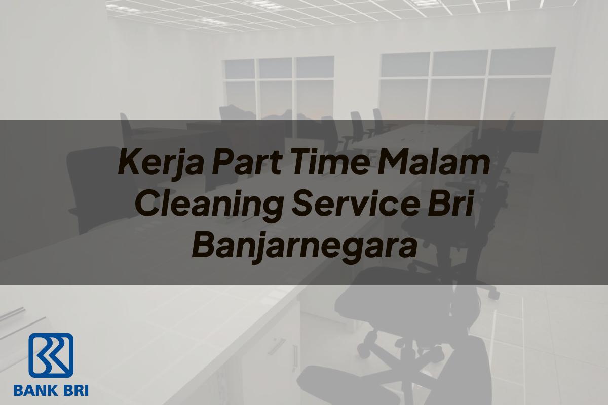 Kerja Part Time Malam Cleaning Service BRI Banjarnegara Tahun 2025