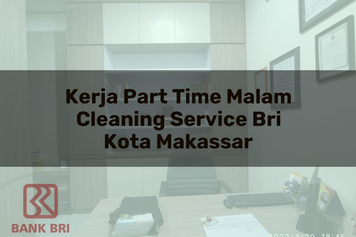 Kerja Part Time Malam Cleaning Service BRI Kota Makassar Tahun 2025